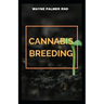 Cannabis Breeding: The Essential Guide To Cultivation And Propagation Of Cannabis