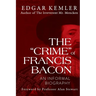 The "Crime" of Francis Bacon: An Informal Biography