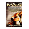 Foraging: Foraging For Beginners - Your Complete Guide on Foraging Medicinal Herbs, Wild Edible Plants and Wild Mushrooms ( fora