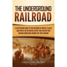 The Underground Railroad: A Captivating Guide to the Network of Routes, Places, and People in the United States That Helped Free African America