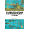 Healing Historical Trauma in South Korean Film and Literature