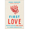 First Love: Keeping Passion for Jesus in a World Growing Cold