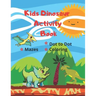 Kids Dinosaur Activity Book: Simple Dot to Dot, Coloring pages & Mazes for Ages 4-7 Year Quiet Play Time Fun Games