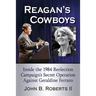 Reagan's Cowboys: Inside the 1984 Reelection Campaign's Secret Operation Against Geraldine Ferraro