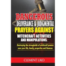 Dangerous Deliverance & Judgmental Prayers Against Witchcraft Activities: Destroying the Strongholds Witchcraft Powers over Your Life, Family, Propert
