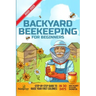 Backyard Beekeeping For Beginners 2022-2023: Step-By-Step Guide To Raise Your First Colonies in 30 Days With The Most Up-To-Date Information