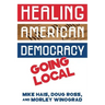 Healing American Democracy: Going Local