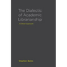 The Dialectic of Academic Librarianship: A Critical Approach