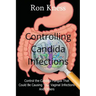 Controlling Candida Infections: Control the Candida Fungus That Could Be Causing Your Vaginal Infections And Others