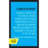 A Shield in Space?: Technology, Politics, and the Strategic Defense Initiative: How the Reagan Administration Set Out to Make Nuclear Weapons Impotent