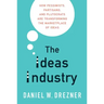The Ideas Industry: How Pessimists, Partisans, and Plutocrats Are Transforming the Marketplace of Ideas