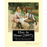 Elsie At Home (1897). By: Martha Finley: (Original Classics) Elsie Dinsmore
