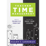 Teacher Time Management: How to Prioritize Your Day So You Can Enjoy Your Evening (Strategies to Maximize Time Management and Avoid Teacher Burnout)