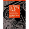 Mastering Elliott Wave: Presenting the Neely Method: The First Scientific, Objective Approach to Market Forecasting with the Elliott Wave Theo