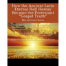 How the Ancient Latin Eternal Hell Heresy Became the Protestant "Gospel Truth"