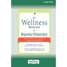 The Wellness Workbook for Bipolar Disorder: Your Guide to Getting Healthy and Improving Your Mood (16pt Large Print Edition)