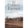 The Unlikely Farmer: Biography of a Vermont Hill Farmer