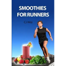 Smoothies for Runners: 32 Proven Smoothie Recipes to Take Your Running Performance to the Next Level, Decrease Your Recovery Time and Allow Y