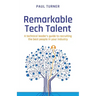 Remarkable Tech Talent: A technical leader's guide to recruiting the best people in your industry