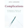 Complications: A Surgeon's Notes on an Imperfect Science