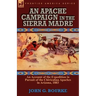 An Apache Campaign in the Sierra Madre: an Account of the Expedition in Pursuit of the Chiricahua Apaches in Arizona, 1883