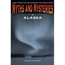 Myths and Mysteries of Alaska: True Stories Of The Unsolved And Unexplained