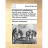 A Scheme for Establishing County Poor-Houses, in the Kingdom of Ireland. Published by Order of the Dublin Society. the Second Edition.