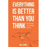 Everything is Better Than You Think: How Gratitude Can Transform Your Life