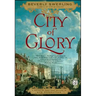 City of Glory: A Novel of War and Desire in Old Manhattan