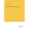 The Pathology of Tuberculous Bone