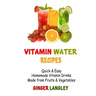 Vitamin Water Recipes: Quick & Easy Homemade Vitamin Drinks Made From Fruits & Vegetables