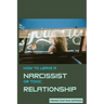 How to Leave A Narcissist or Toxic Relationship: Finding Your True Happiness: Learn To Love Yourself