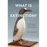 What Is Extinction?: A Natural and Cultural History of Last Animals