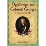 Oglethorpe and Colonial Georgia: A History, 1733-1783