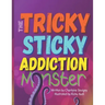 The Tricky Sticky Addiction Monster