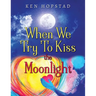 When We Try To Kiss the Moonlight
