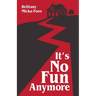 It's No Fun Anymore