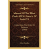 Manual Of The Third Order Of St. Francis Of Assisi V1: Called Also The Order On Penance (1869)