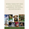 When Your Pet Dies: A Guide to Mourning, Remembering and Healing