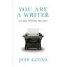 You Are a Writer (So Start Acting Like One)