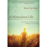 A Miraculous Life: True Stories of Supernatural Encounters with God