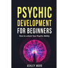 Psychic Development For Beginners: How to unlock Your Psychic Ability