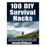 100 DIY Survival Hacks: 100 Easy Lifesaving Survival Hacks Using Normal Everyday Items From The House