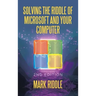 Solving the Riddle of Microsoft and Your Computer: 2Nd Edition