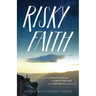 Risky Faith: Becoming Brave Enough to Trust the God Who Is Bigger Than Your World