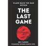 The Last Game: The Last Seduction Book You'll Ever Read (For Men)