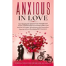 Anxious in Love: How Stopping the Spiral of Toxic Thoughts and Anxiety in Relationship Overcoming Conflicts and Insecure of Couple.Aban