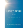 Simply Notice: Clear Awareness is the Key to Happiness, Love and Freedom