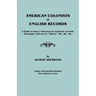 American Colonists in English Records. a Guide to Direct References in Authentic Records, Passenger Lists Not in Hotten, &C., &C., &C. First and SEC