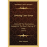 Looking Unto Jesus: A View Of The Everlasting Gospel, Or The Soul's Eyeing Of Jesus (1832)